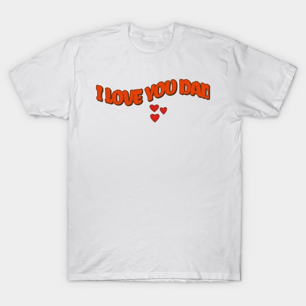 I love you dad T-Shirt by Rooftrabelbo